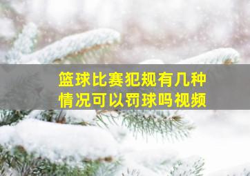 篮球比赛犯规有几种情况可以罚球吗视频