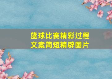 篮球比赛精彩过程文案简短精辟图片