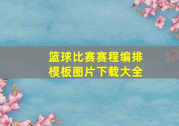 篮球比赛赛程编排模板图片下载大全