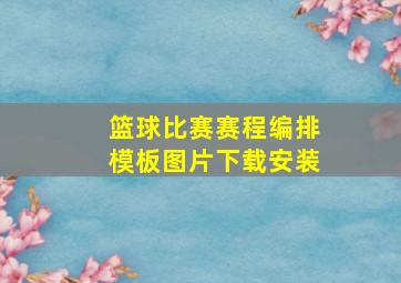 篮球比赛赛程编排模板图片下载安装