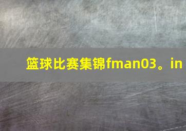 篮球比赛集锦fman03。in