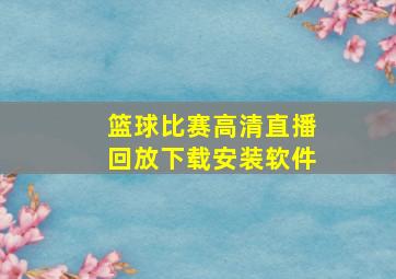 篮球比赛高清直播回放下载安装软件