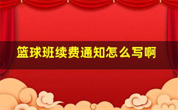 篮球班续费通知怎么写啊