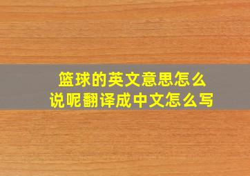 篮球的英文意思怎么说呢翻译成中文怎么写