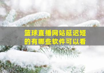 篮球直播网站延迟短的有哪些软件可以看