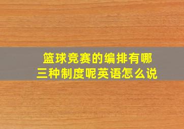 篮球竞赛的编排有哪三种制度呢英语怎么说