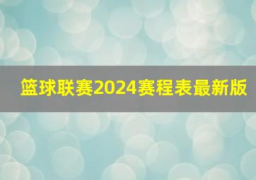 篮球联赛2024赛程表最新版