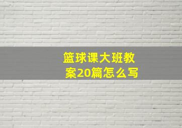 篮球课大班教案20篇怎么写