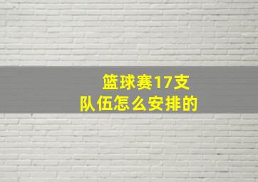 篮球赛17支队伍怎么安排的