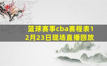 篮球赛事cba赛程表12月23日现场直播回放