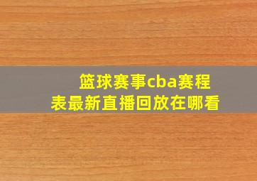 篮球赛事cba赛程表最新直播回放在哪看