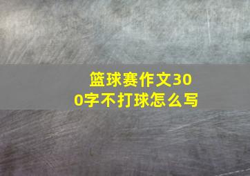 篮球赛作文300字不打球怎么写