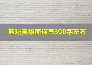 篮球赛场面描写300字左右