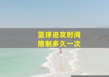 篮球进攻时间限制多久一次