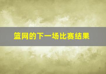 篮网的下一场比赛结果