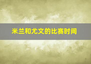 米兰和尤文的比赛时间