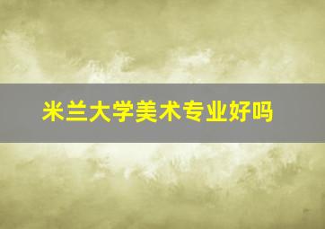 米兰大学美术专业好吗