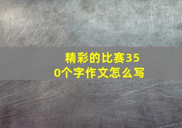 精彩的比赛350个字作文怎么写