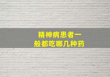 精神病患者一般都吃哪几种药