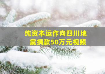 纯资本运作向四川地震捐款50万元视频