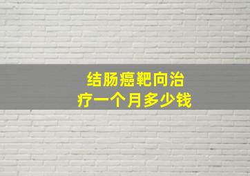 结肠癌靶向治疗一个月多少钱