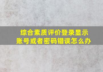 综合素质评价登录显示账号或者密码错误怎么办