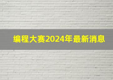 编程大赛2024年最新消息