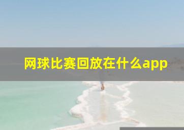 网球比赛回放在什么app