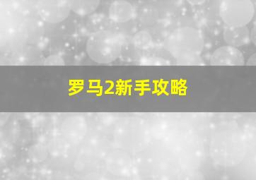 罗马2新手攻略