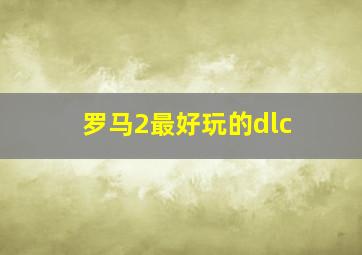 罗马2最好玩的dlc