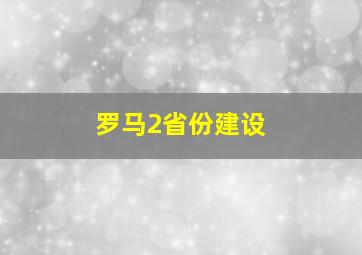 罗马2省份建设