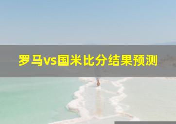 罗马vs国米比分结果预测