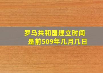 罗马共和国建立时间是前509年几月几日