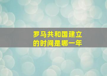 罗马共和国建立的时间是哪一年