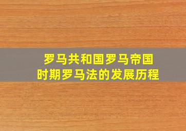 罗马共和国罗马帝国时期罗马法的发展历程