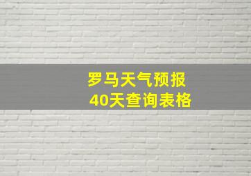 罗马天气预报40天查询表格