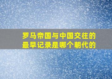 罗马帝国与中国交往的最早记录是哪个朝代的