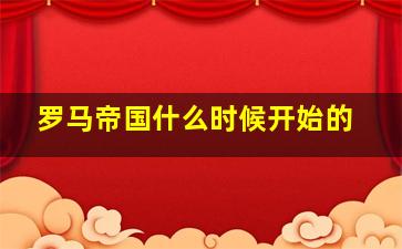 罗马帝国什么时候开始的