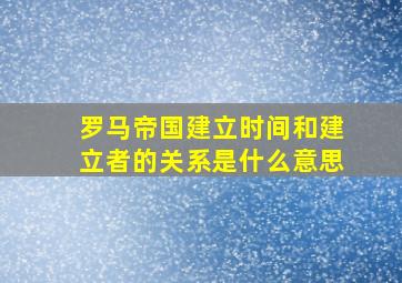 罗马帝国建立时间和建立者的关系是什么意思