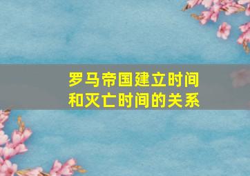 罗马帝国建立时间和灭亡时间的关系