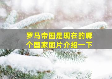 罗马帝国是现在的哪个国家图片介绍一下