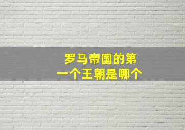 罗马帝国的第一个王朝是哪个