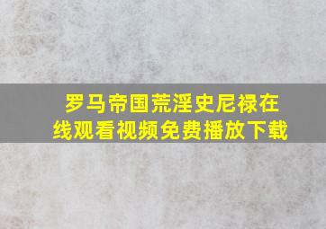 罗马帝国荒淫史尼禄在线观看视频免费播放下载