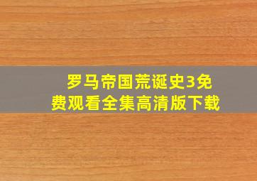 罗马帝国荒诞史3免费观看全集高清版下载