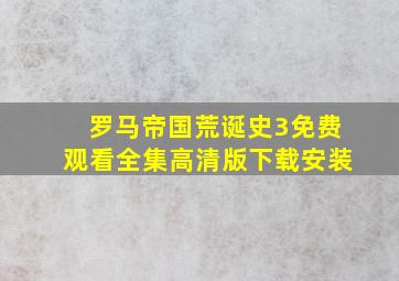 罗马帝国荒诞史3免费观看全集高清版下载安装