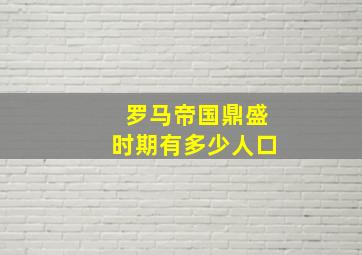 罗马帝国鼎盛时期有多少人口