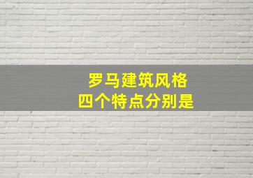 罗马建筑风格四个特点分别是