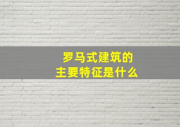 罗马式建筑的主要特征是什么