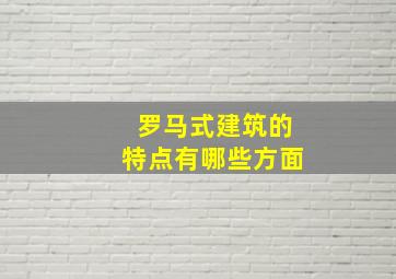 罗马式建筑的特点有哪些方面