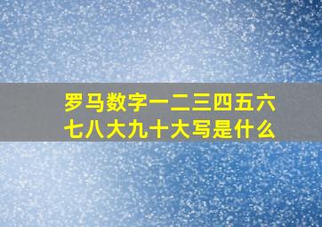 罗马数字一二三四五六七八大九十大写是什么